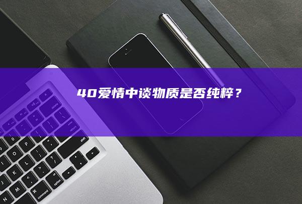 40.爱情中谈物质是否纯粹？